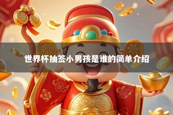 世界杯抽签小男孩是谁的简单介绍