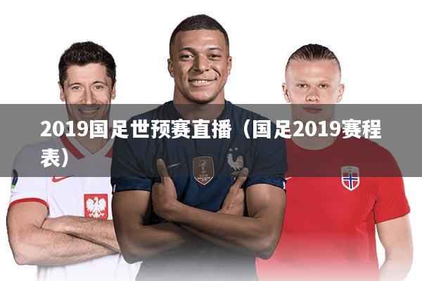 2019国足世预赛直播(国足2019赛程表)